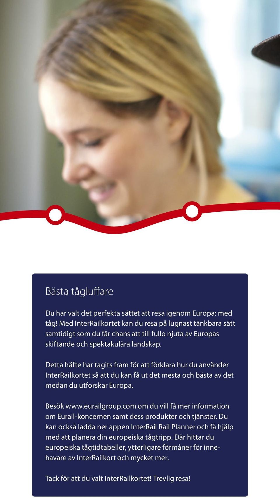 Detta häfte har tagits fram för att förklara hur du använder InterRailkortet så att du kan få ut det mesta och bästa av det medan du utforskar Europa. Besök www.eurailgroup.