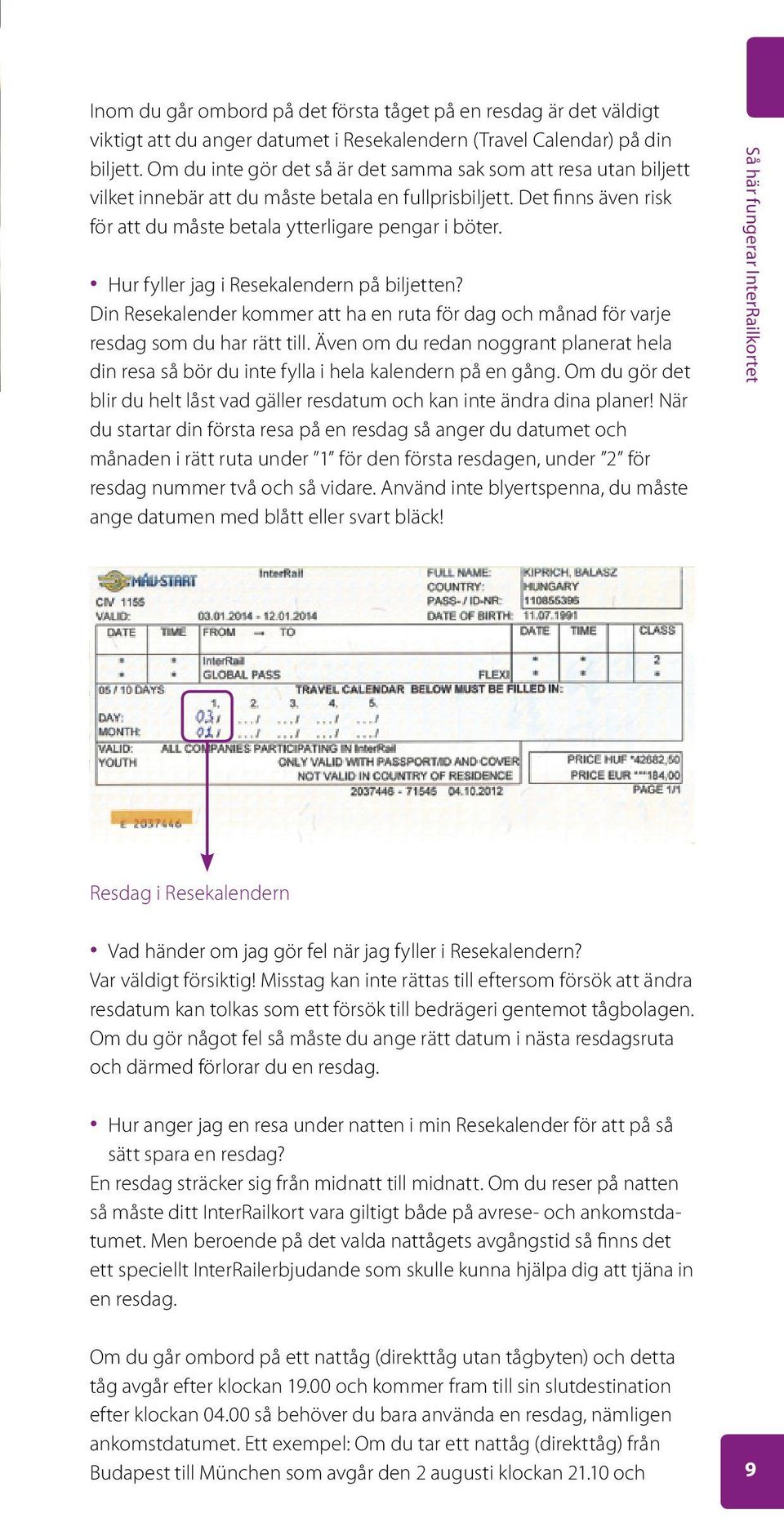 Hur fyller jag i Resekalendern på biljetten? Din Resekalender kommer att ha en ruta för dag och månad för varje resdag som du har rätt till.