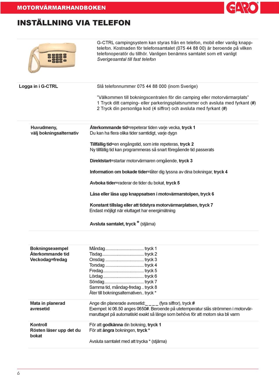 motorvärmarplats 1 Tryck ditt camping- eller parkeringsplatsnummer och avsluta med fyrkant (#) 2 Tryck din personliga kod (4 siffror) och avsluta med fyrkant (#) Huvudmeny, välj bokningsalternativ