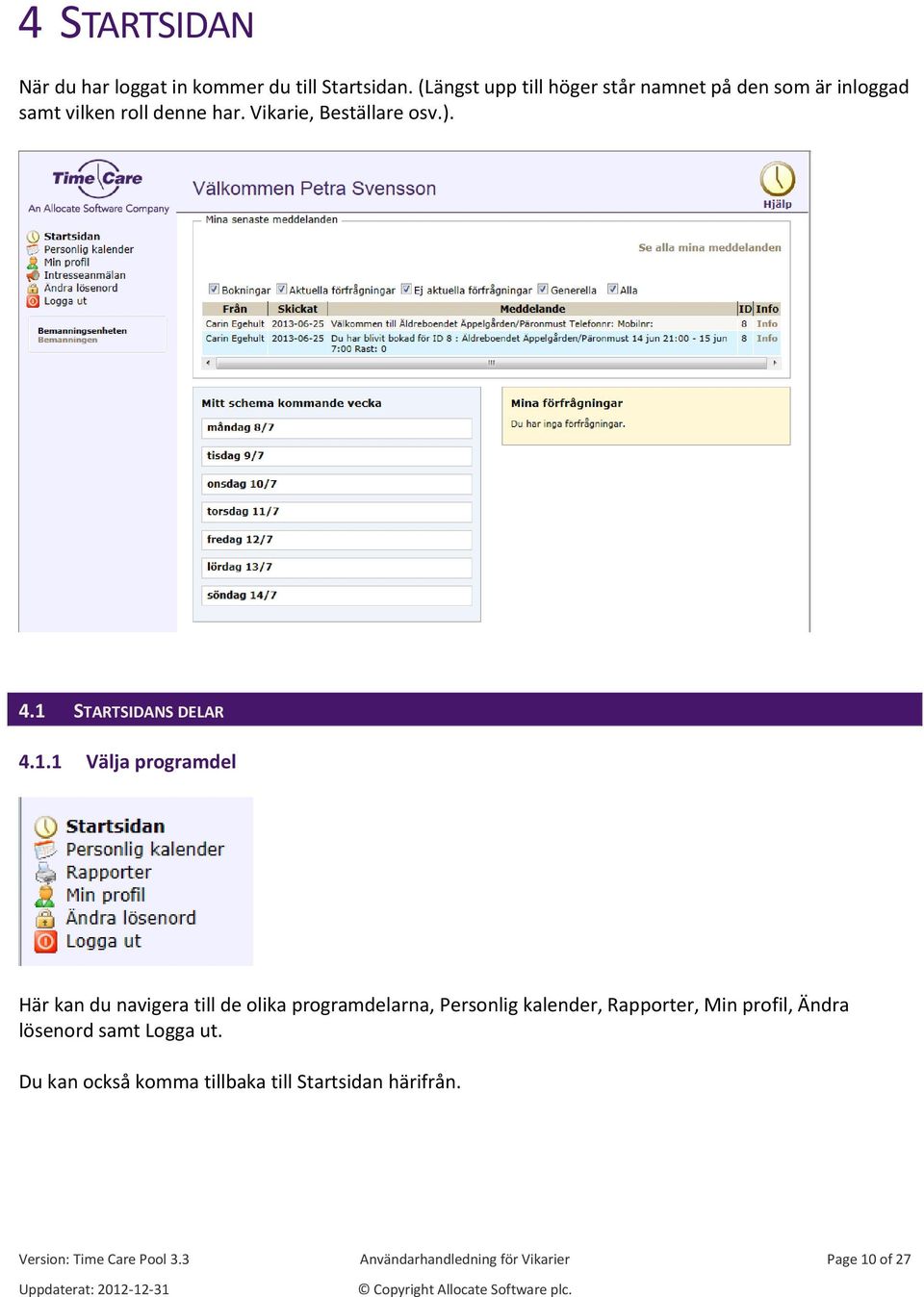 1 STARTSIDANS DELAR 4.1.1 Välja programdel Här kan du navigera till de olika programdelarna, Personlig kalender,