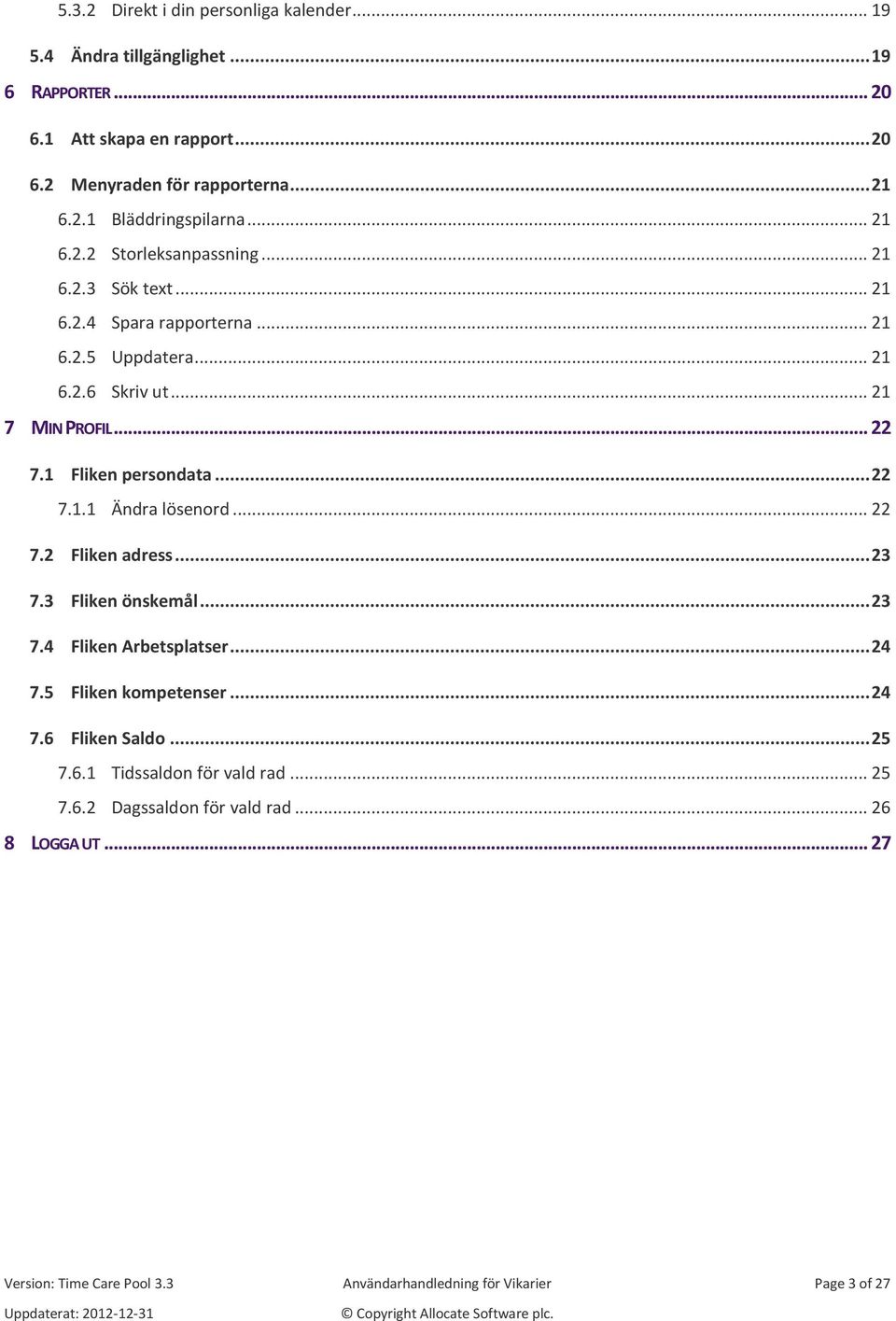 .. 22 7.1.1 Ändra lösenord... 22 7.2 Fliken adress... 23 7.3 Fliken önskemål... 23 7.4 Fliken Arbetsplatser... 24 7.5 Fliken kompetenser... 24 7.6 