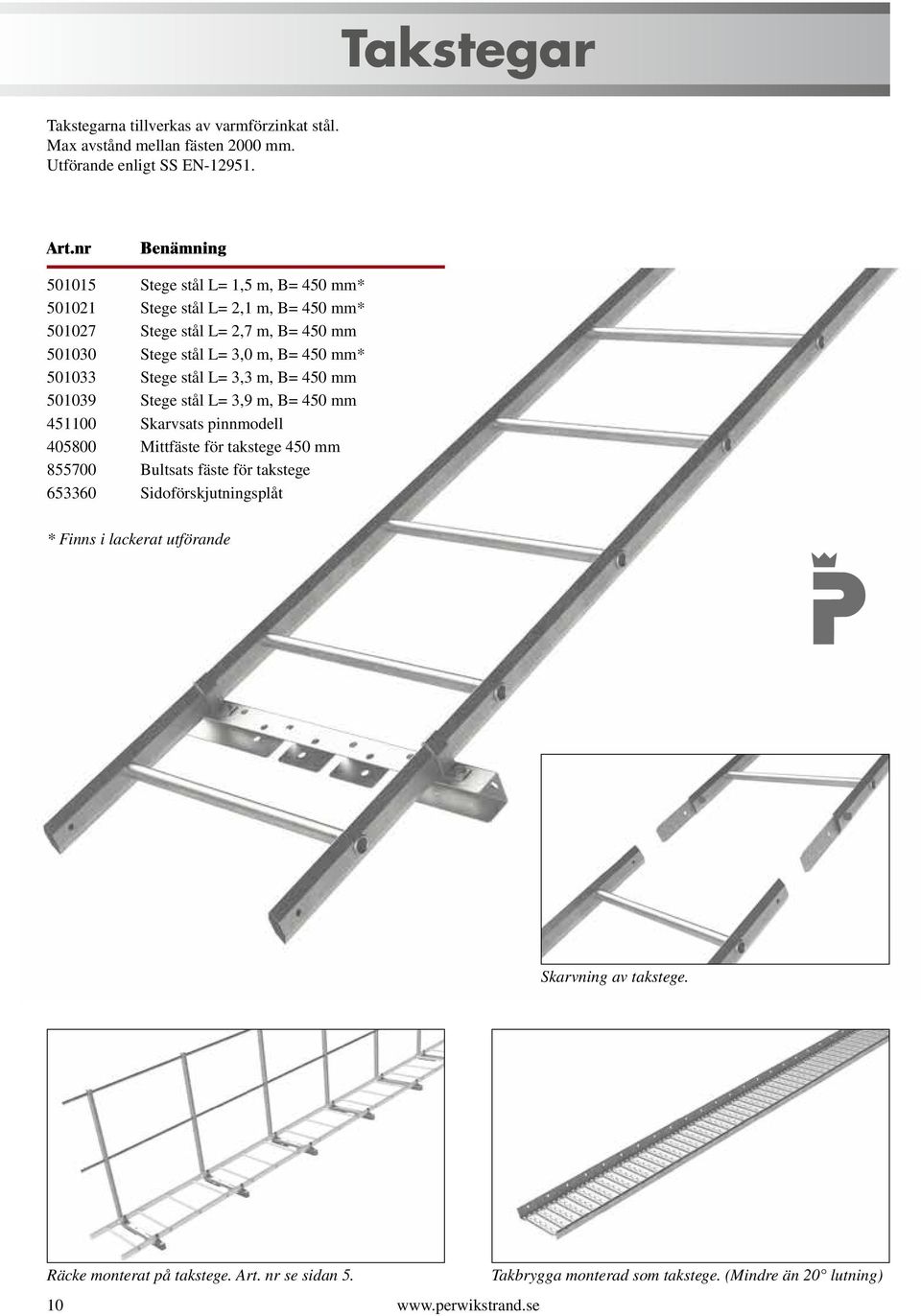 Stege stål L= 3,3 m, B= 450 mm 501039 Stege stål L= 3,9 m, B= 450 mm 451100 Skarvsats pinnmodell 405800 Mittfäste för takstege 450 mm 855700 Bultsats fäste för