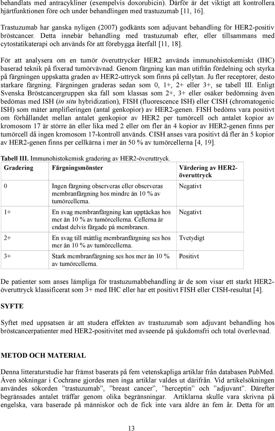 Detta innebär behandling med trastuzumab efter, eller tillsammans med cytostatikaterapi och används för att förebygga återfall [11, 18].