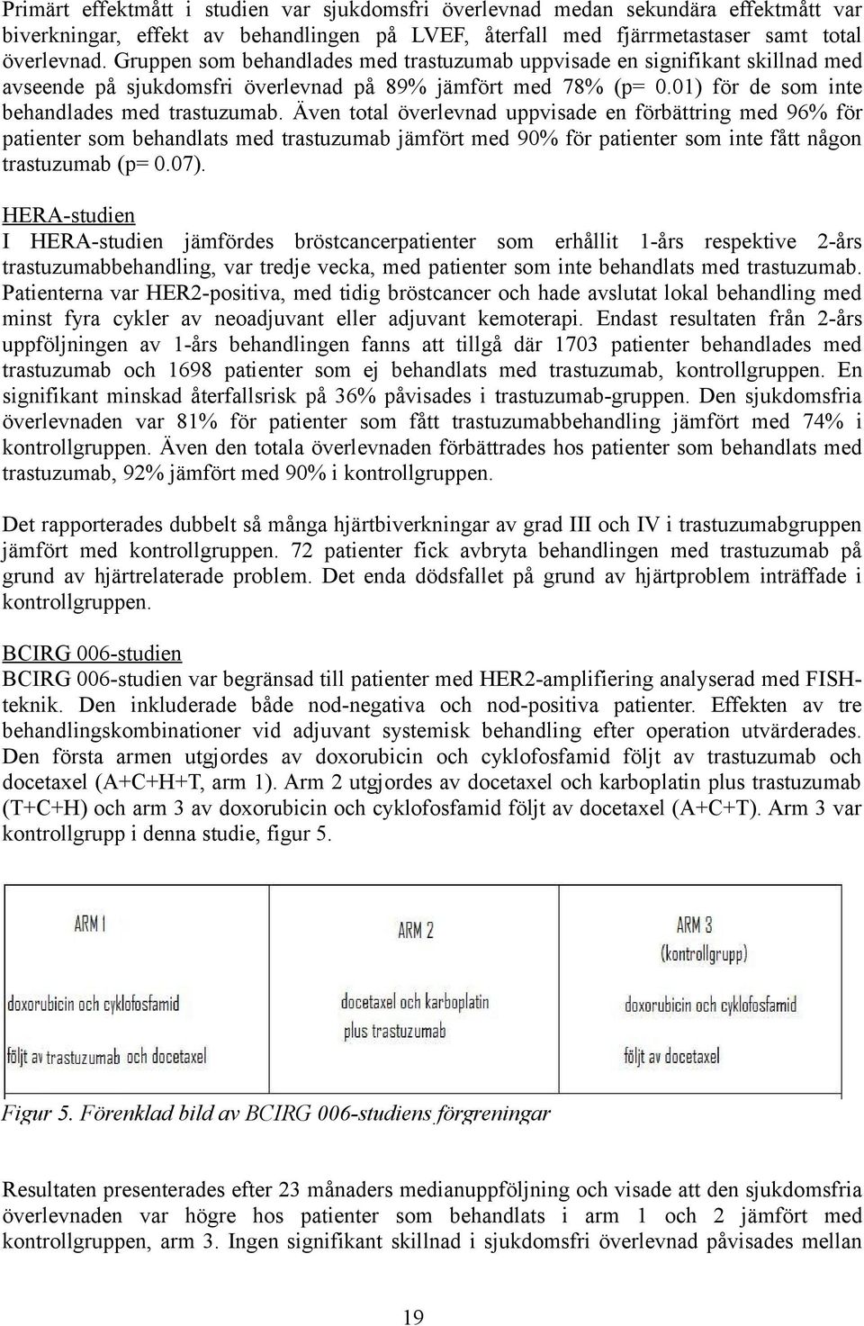 Även total överlevnad uppvisade en förbättring med 96% för patienter som behandlats med trastuzumab jämfört med 90% för patienter som inte fått någon trastuzumab (p= 0.07).