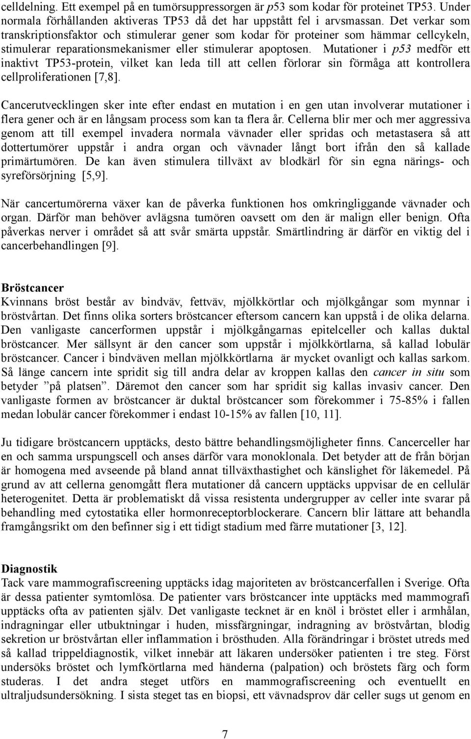 Mutationer i p53 medför ett inaktivt TP53-protein, vilket kan leda till att cellen förlorar sin förmåga att kontrollera cellproliferationen [7,8].