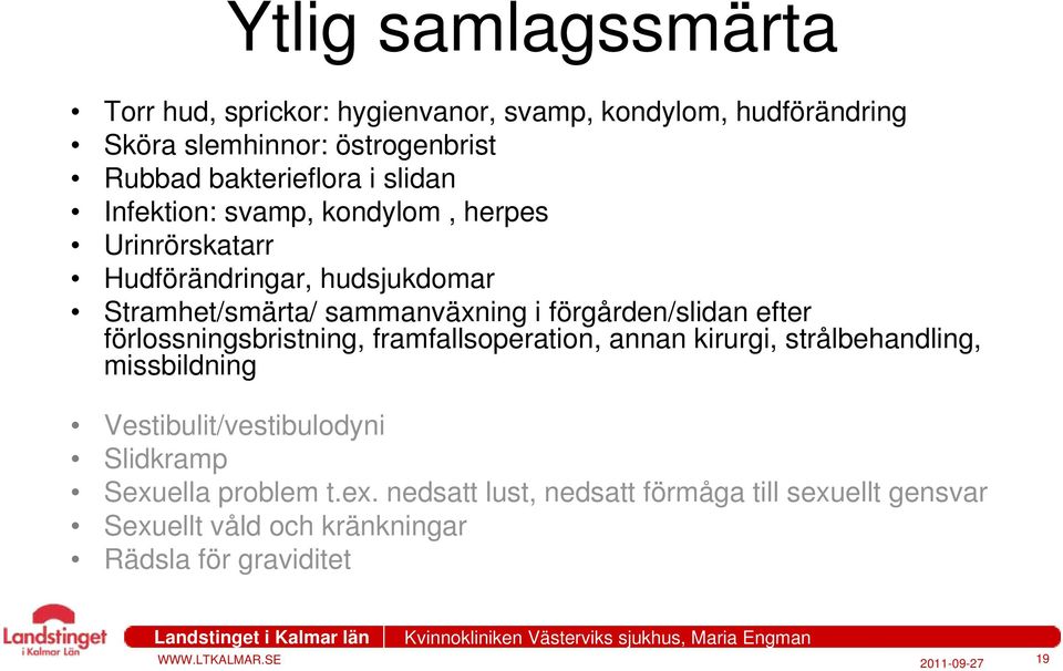 förgården/slidan efter förlossningsbristning, framfallsoperation, annan kirurgi, strålbehandling, missbildning Vestibulit/vestibulodyni