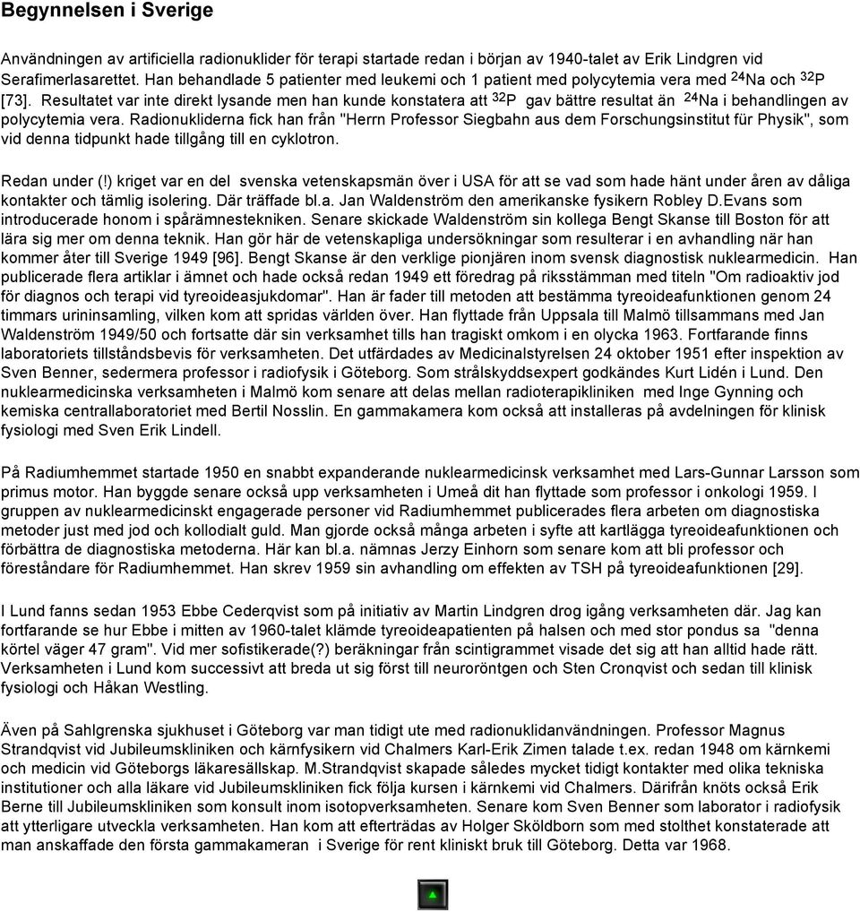 Resultatet var inte direkt lysande men han kunde konstatera att 32 P gav bättre resultat än 24 Na i behandlingen av polycytemia vera.