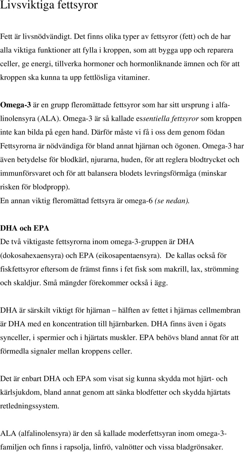 att kroppen ska kunna ta upp fettlösliga vitaminer. Omega-3 är en grupp fleromättade fettsyror som har sitt ursprung i alfalinolensyra (ALA).