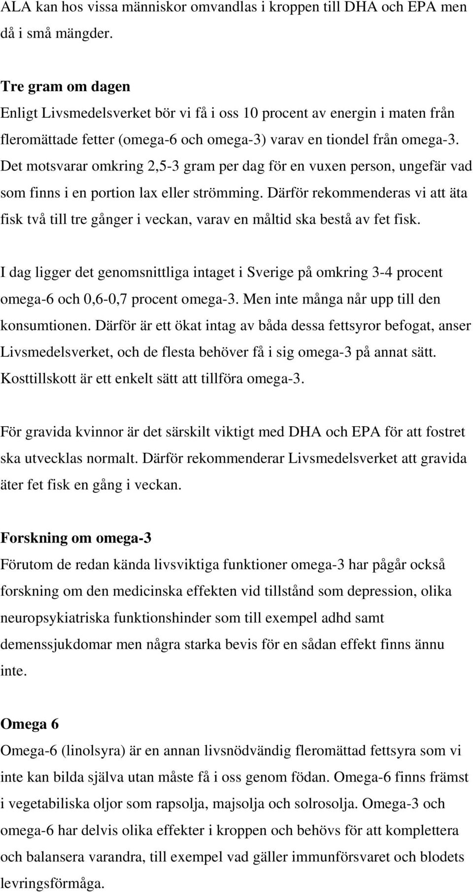 Det motsvarar omkring 2,5-3 gram per dag för en vuxen person, ungefär vad som finns i en portion lax eller strömming.