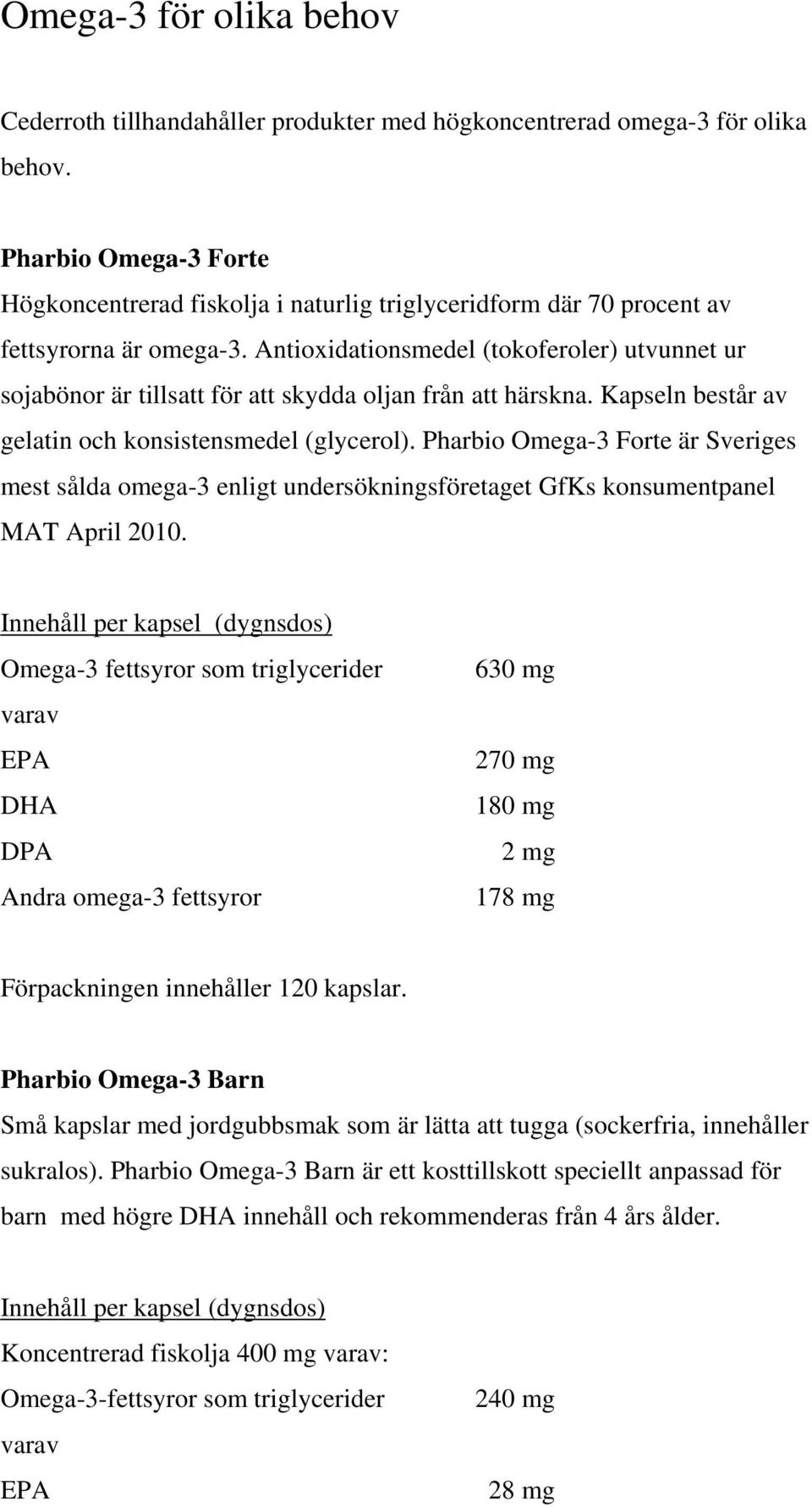 Antioxidationsmedel (tokoferoler) utvunnet ur sojabönor är tillsatt för att skydda oljan från att härskna. Kapseln består av gelatin och konsistensmedel (glycerol).