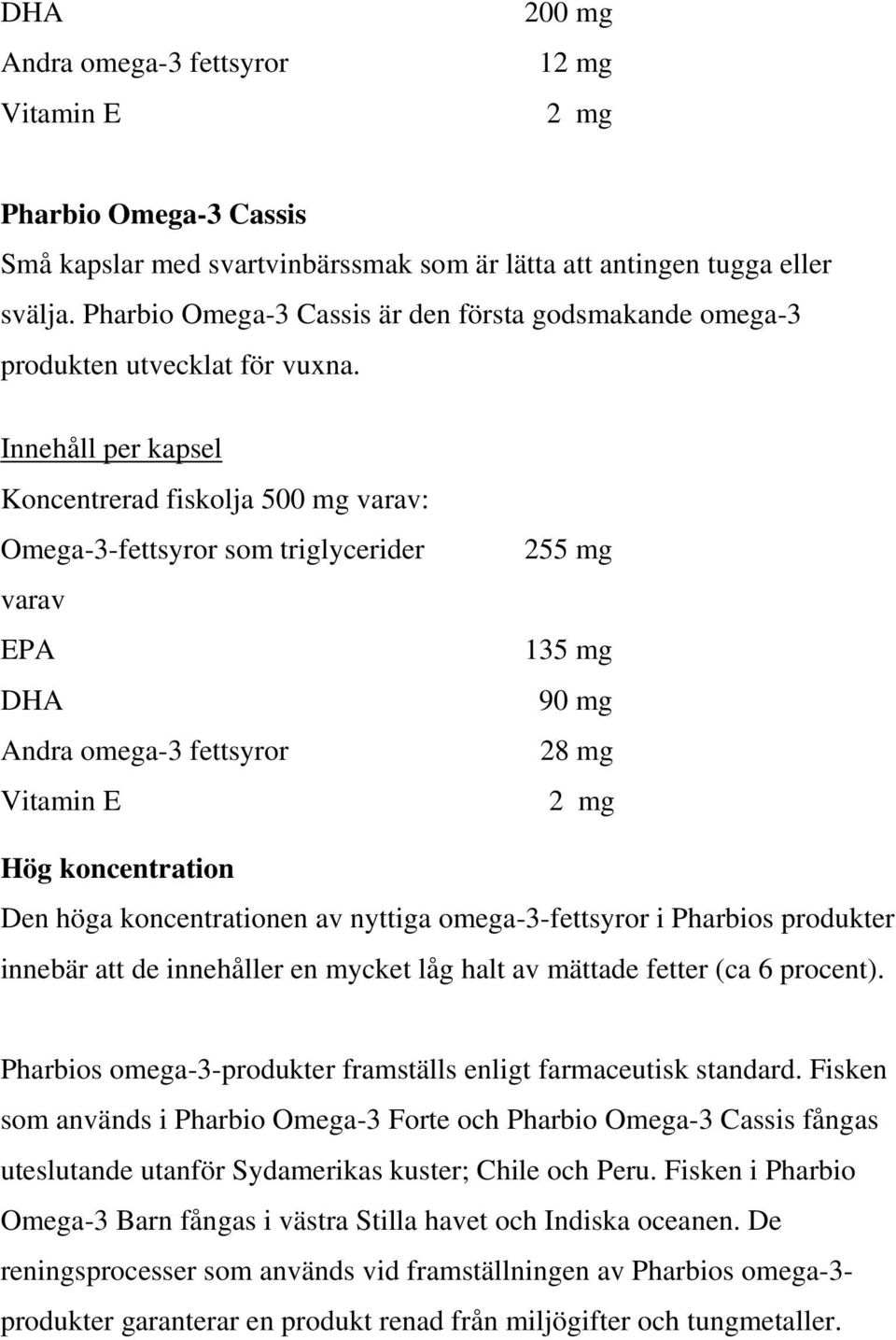 Innehåll per kapsel Koncentrerad fiskolja 500 mg varav: Omega-3-fettsyror som triglycerider varav EPA DHA Andra omega-3 fettsyror Vitamin E 255 mg 135 mg 90 mg 28 mg 2 mg Hög koncentration Den höga