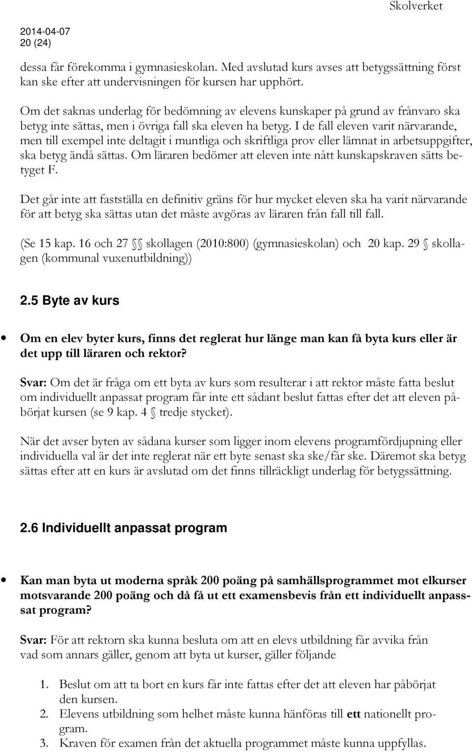 I de fall eleven varit närvarande, men till exempel inte deltagit i muntliga och skriftliga prov eller lämnat in arbetsuppgifter, ska betyg ändå sättas.