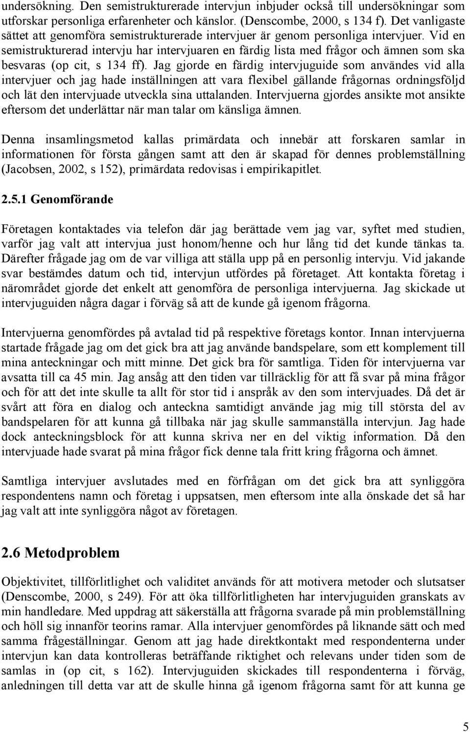 Vid en semistrukturerad intervju har intervjuaren en färdig lista med frågor och ämnen som ska besvaras (op cit, s 134 ff).