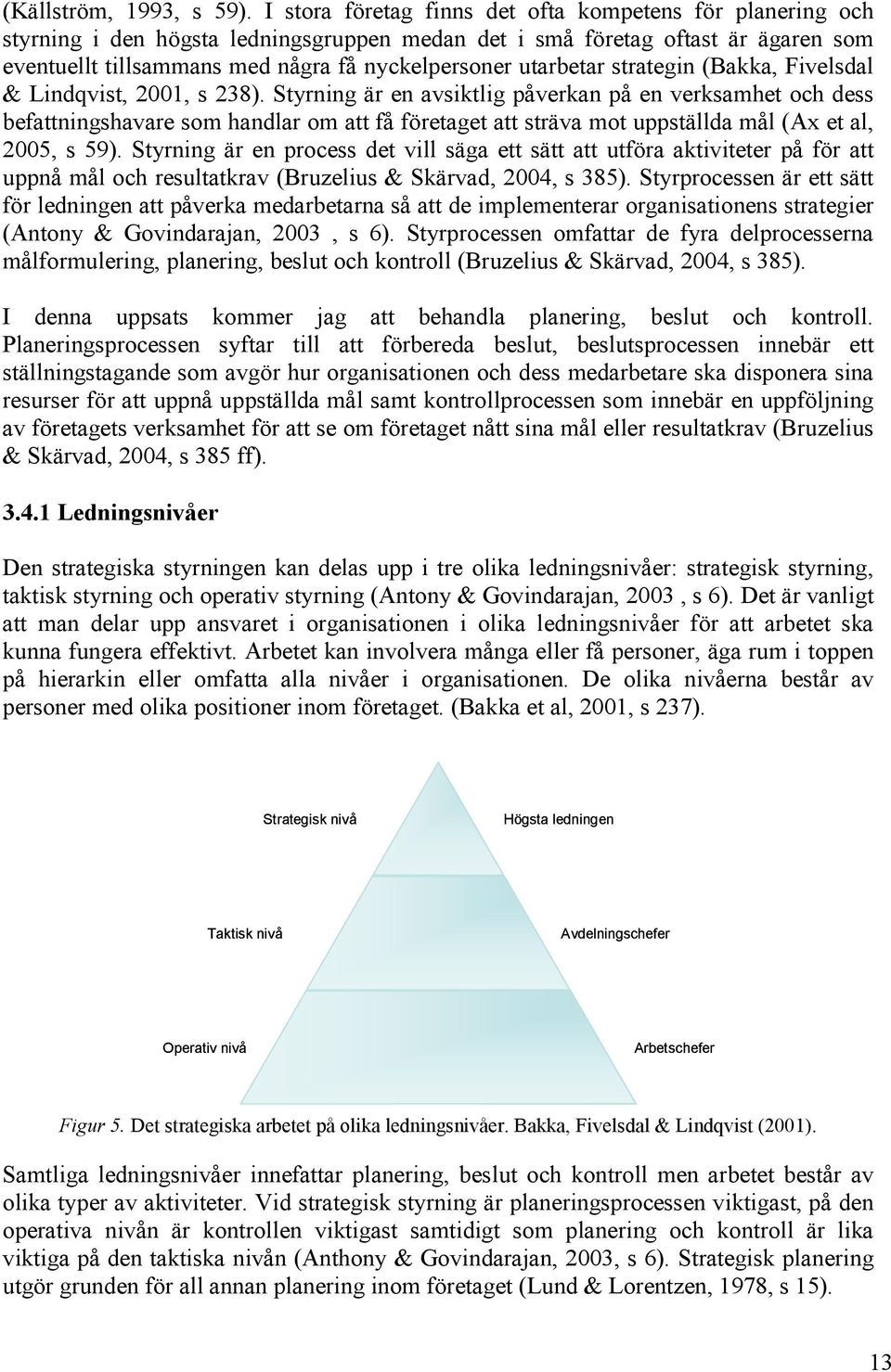 utarbetar strategin (Bakka, Fivelsdal & Lindqvist, 2001, s 238).