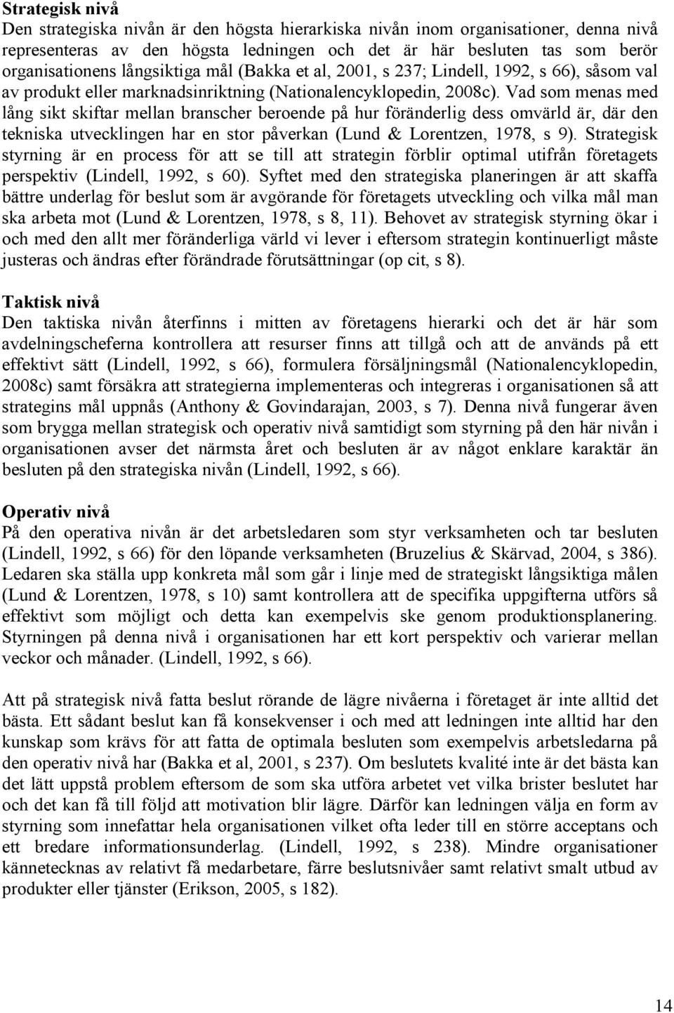 Vad som menas med lång sikt skiftar mellan branscher beroende på hur föränderlig dess omvärld är, där den tekniska utvecklingen har en stor påverkan (Lund & Lorentzen, 1978, s 9).