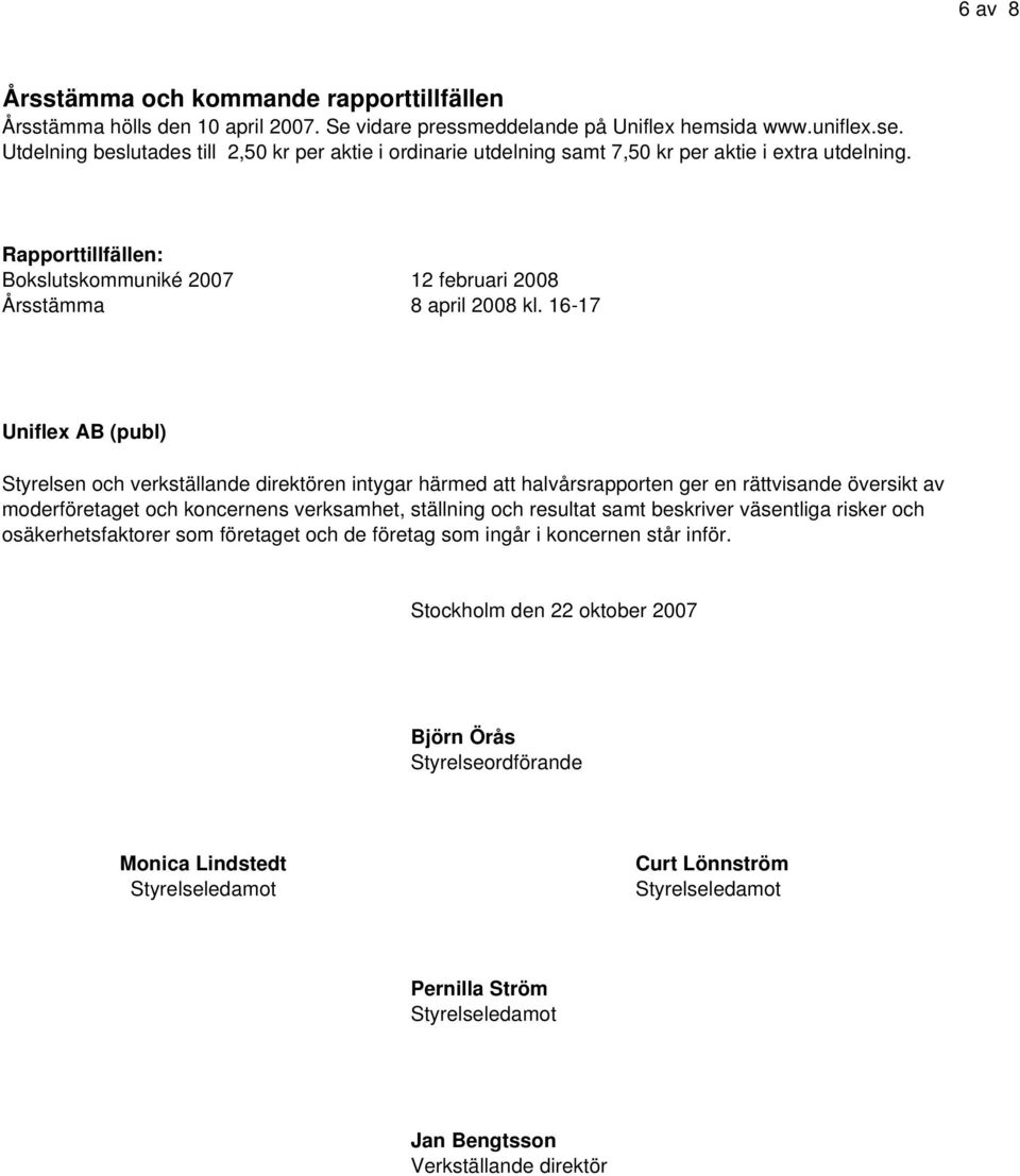 16-17 Uniflex AB (publ) Styrelsen och verkställande direktören intygar härmed att halvårsrapporten ger en rättvisande översikt av moderföretaget och koncernens verksamhet, ställning och resultat samt