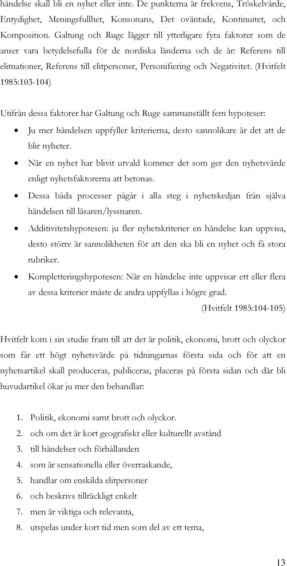 Negativitet. (Hvitfelt 1985:103-104) Utifrån dessa faktorer har Galtung och Ruge sammanställt fem hypoteser: Ju mer händelsen uppfyller kriterierna, desto sannolikare är det att de blir nyheter.