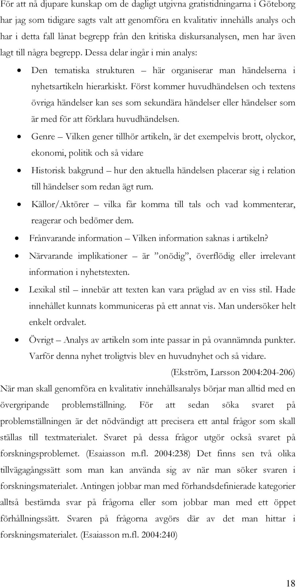 Först kommer huvudhändelsen och textens övriga händelser kan ses som sekundära händelser eller händelser som är med för att förklara huvudhändelsen.