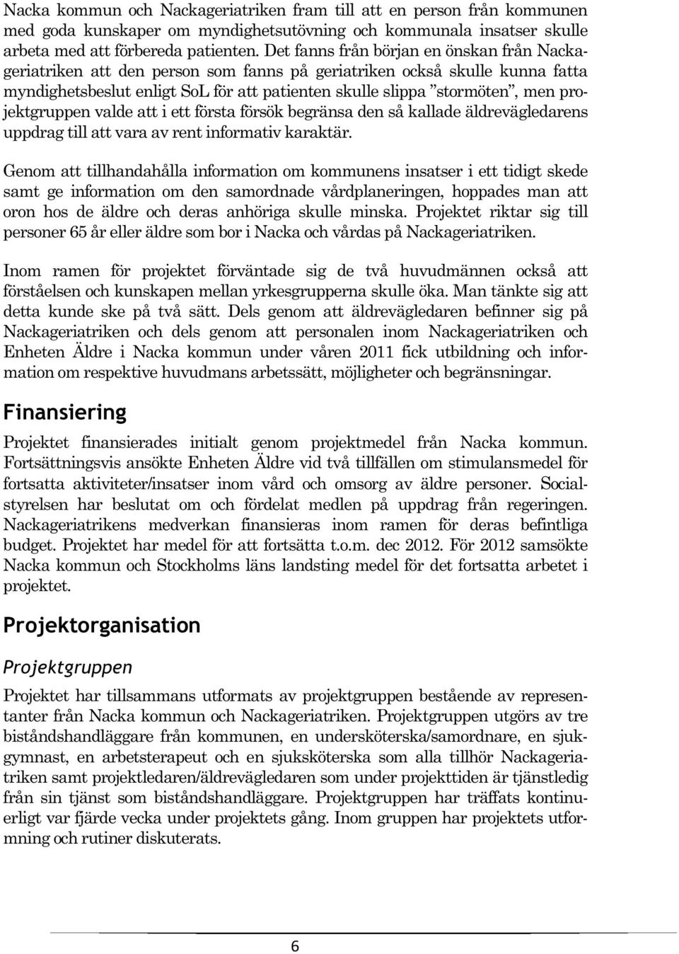 projektgruppen valde att i ett första försök begränsa den så kallade äldrevägledarens uppdrag till att vara av rent informativ karaktär.
