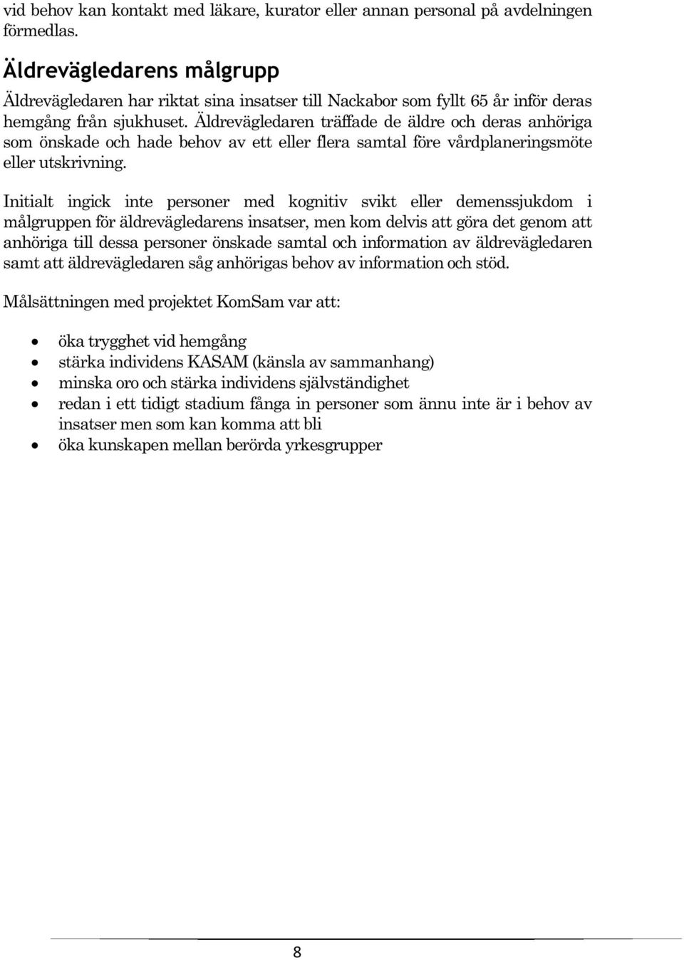 Äldrevägledaren träffade de äldre och deras anhöriga som önskade och hade behov av ett eller flera samtal före vårdplaneringsmöte eller utskrivning.