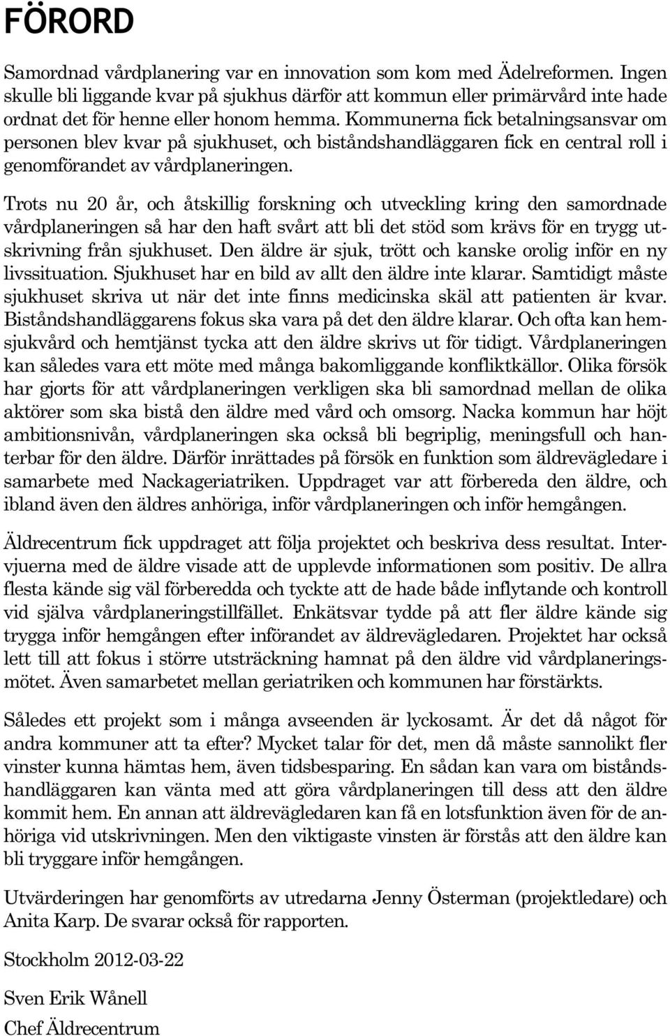Kommunerna fick betalningsansvar om personen blev kvar på sjukhuset, och biståndshandläggaren fick en central roll i genomförandet av vårdplaneringen.