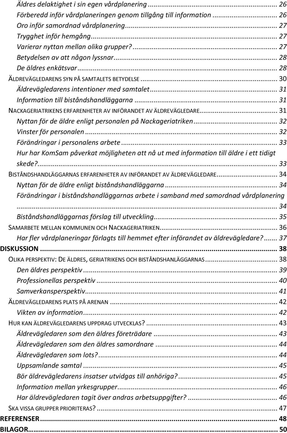 .. 30 Äldrevägledarens intentioner med samtalet... 31 Information till biståndshandläggarna... 31 NACKAGERIATRIKENS ERFARENHETER AV INFÖRANDET AV ÄLDREVÄGLEDARE.