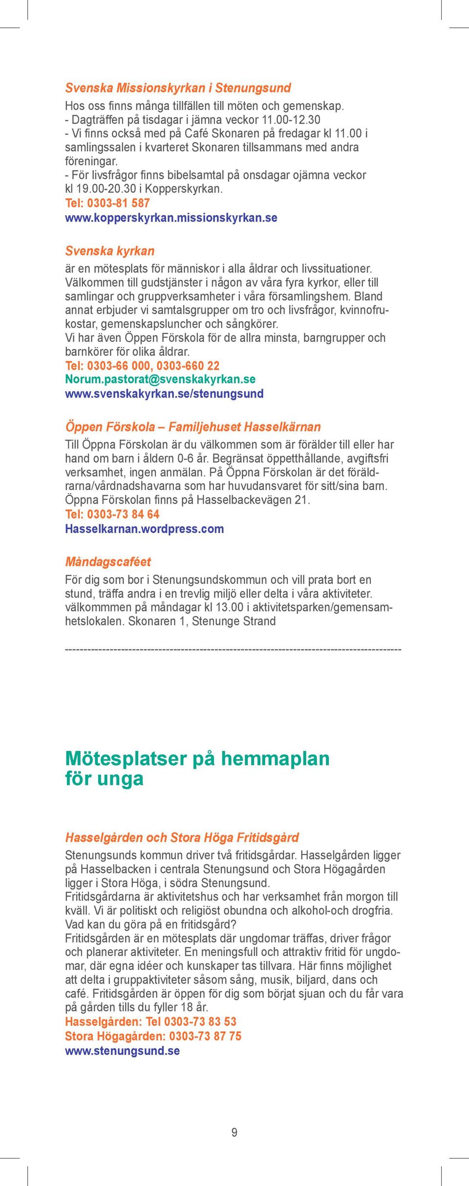 00-20.30 i Kopperskyrkan. Tel: 0303-81 587 www.kopperskyrkan.missionskyrkan.se Svenska kyrkan är en mötesplats för människor i alla åldrar och livssituationer.