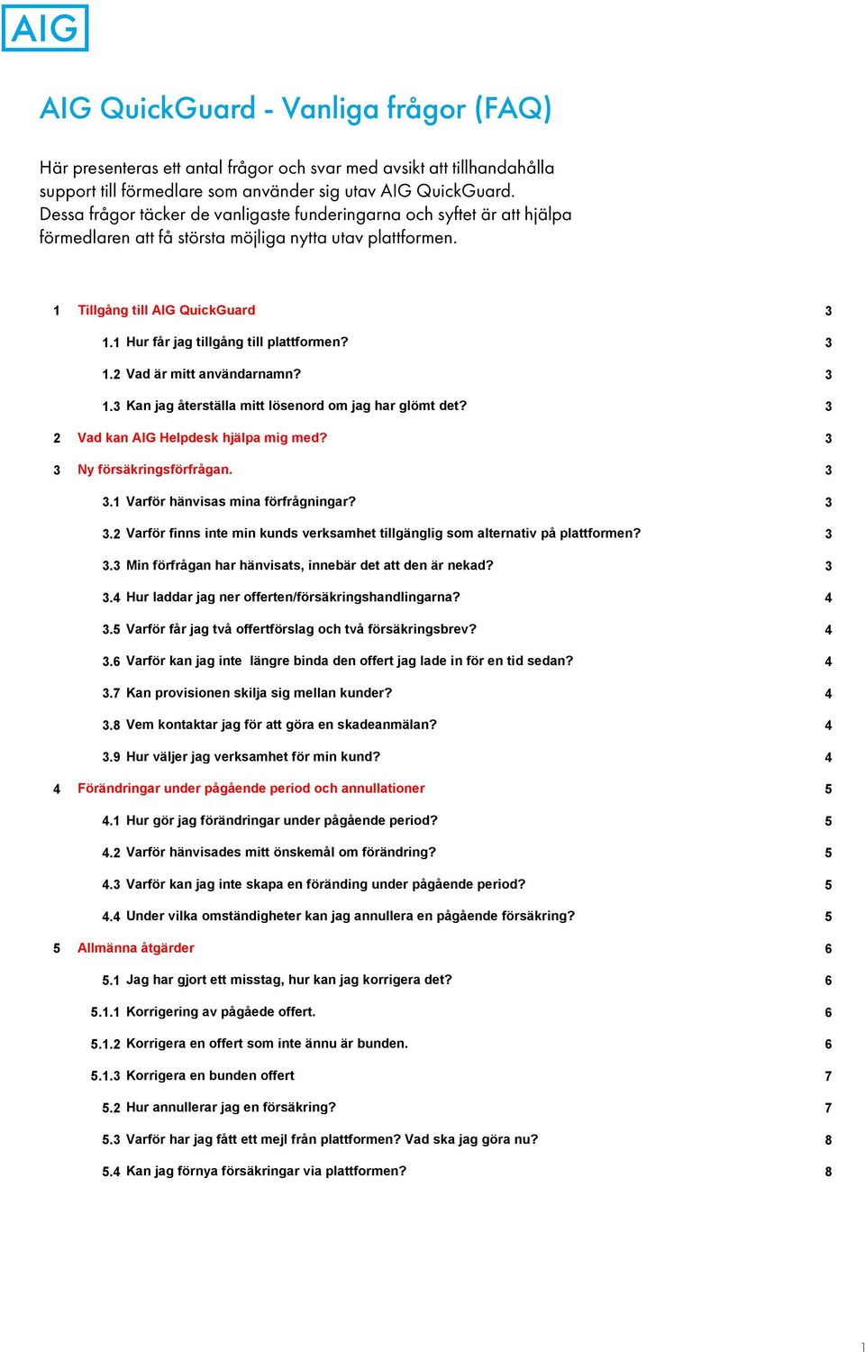 Här presenteras ett antal frågor och svar med avsikt att tillhandahålla support till förmedlare som använder sig utav AIG  1 Tillgång till AIG QuickGuard 1.1 Hur får jag tillgång till plattformen? 1.2 Vad är mitt användarnamn?