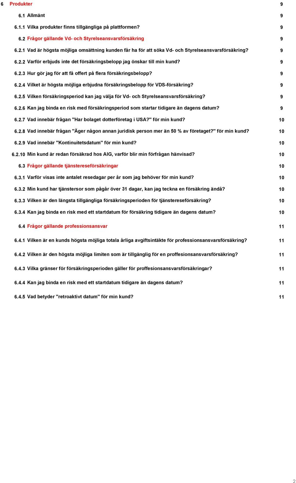 6.2.5 Vilken försäkringsperiod kan jag välja för Vd- och Styrelseansvarsförsäkring? 6.2.6 Kan jag binda en risk med försäkringsperiod som startar tidigare än dagens datum? 6.2.7 Vad innebär frågan "Har bolaget dotterföretag i USA?