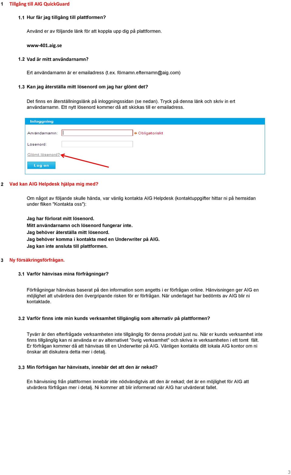 Tryck på denna länk och skriv in ert användarnamn. Ett nytt lösenord kommer då att skickas till er emailadress. 2 Vad kan AIG Helpdesk hjälpa mig med?