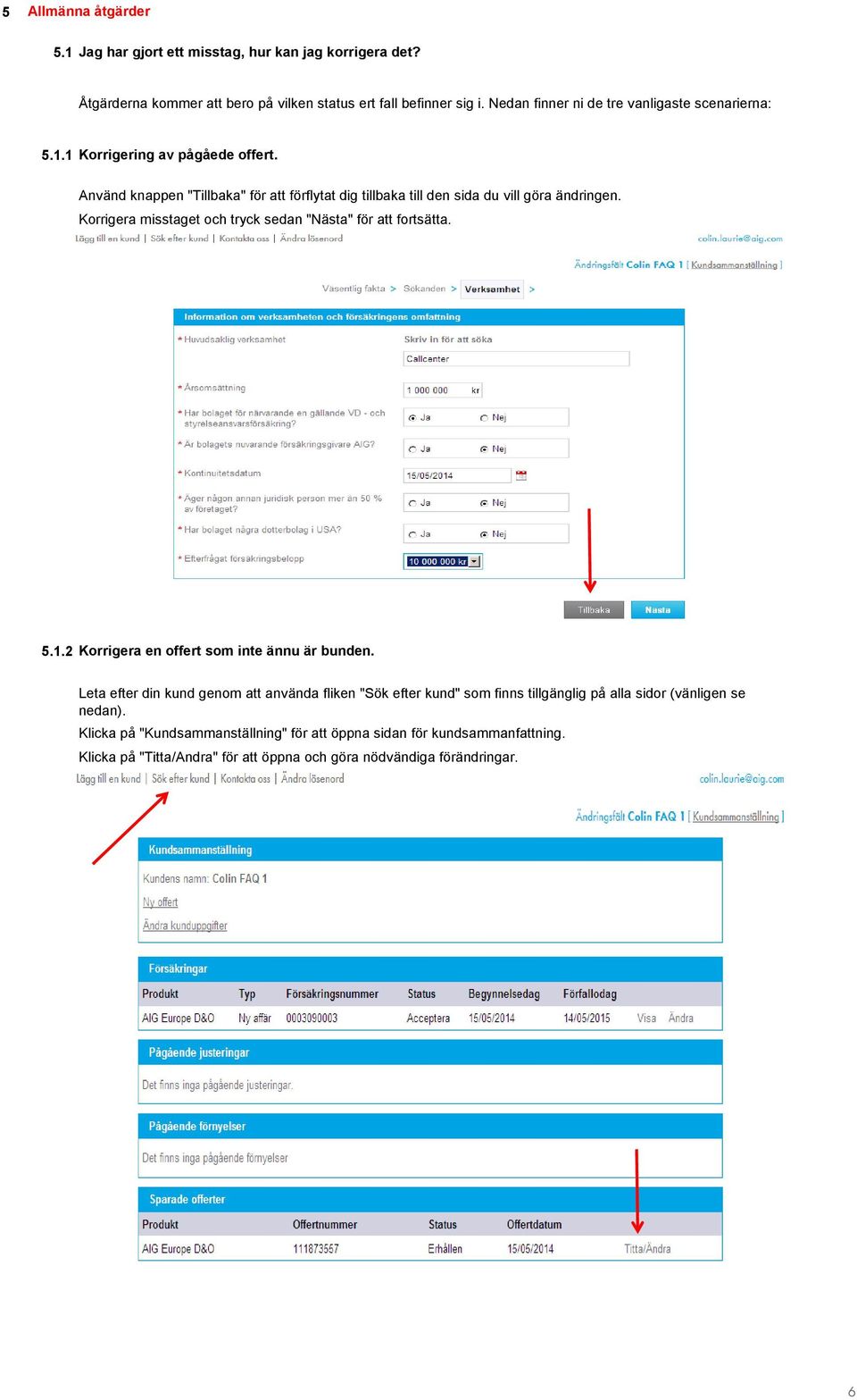 Använd knappen "Tillbaka" för att förflytat dig tillbaka till den sida du vill göra ändringen. Korrigera misstaget och tryck sedan "Nästa" för att fortsätta. 5.1.