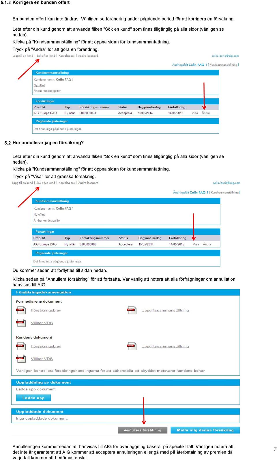 Tryck på "Ändra" för att göra en förändring. 5.2 Hur annullerar jag en försäkring?  Tryck på "Visa" för att granska försäkring. Du kommer sedan att förflyttas till sidan nedan.