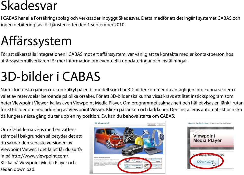 uppdateringar och inställningar. 3D-bilder i CABAS När ni för första gången gör en kalkyl på en bilmodell som har 3D.