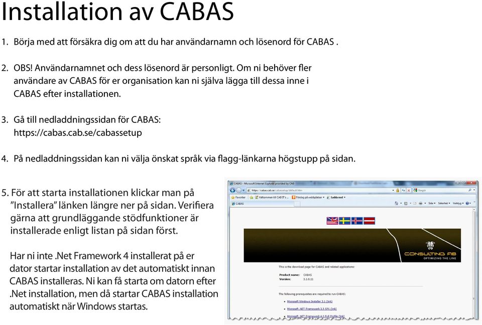 På nedladdningssidan kan ni välja önskat språk via flagg-länkarna högstupp på sidan. 5. För att starta installationen klickar man på Installera länken längre ner på sidan.