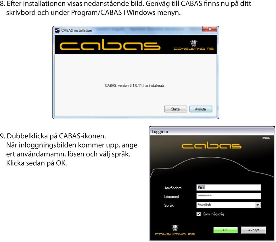 Program/CABAS i Windows menyn. 9. Dubbelklicka på CABAS-ikonen.