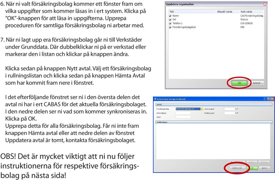 Där dubbelklickar ni på er verkstad eller markerar den i listan och klickar på knappen ändra. Klicka sedan på knappen Nytt avtal.