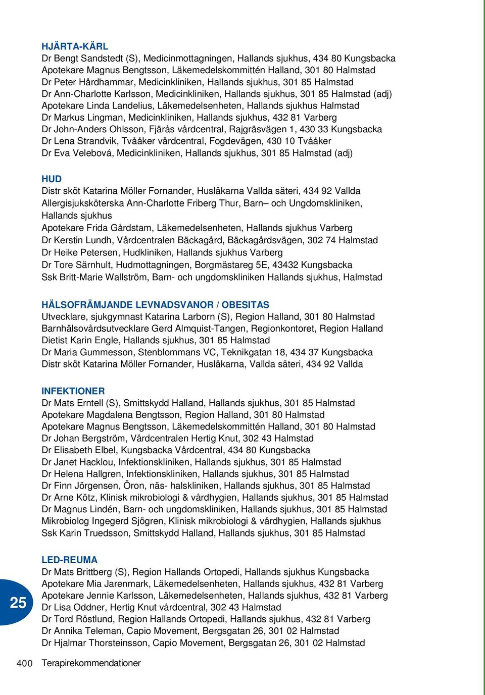 Dr John-Anders Ohlsson, Fjärås vårdcentral, Rajgräsvägen 1, 430 33 Kungsbacka Dr Lena Strandvik, Tvååker vårdcentral, Fogdevägen, 430 10 Tvååker Dr Eva Velebová, Medicinkliniken, Hallands sjukhus,