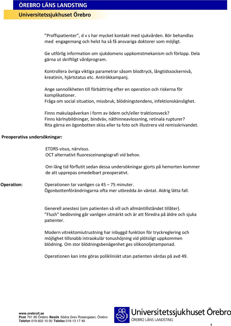 Kontrollera övriga viktiga parametrar såsom blodtryck, långtidssockernivå, kreatinin, hjärtstatus etc. Antirökkampanj.