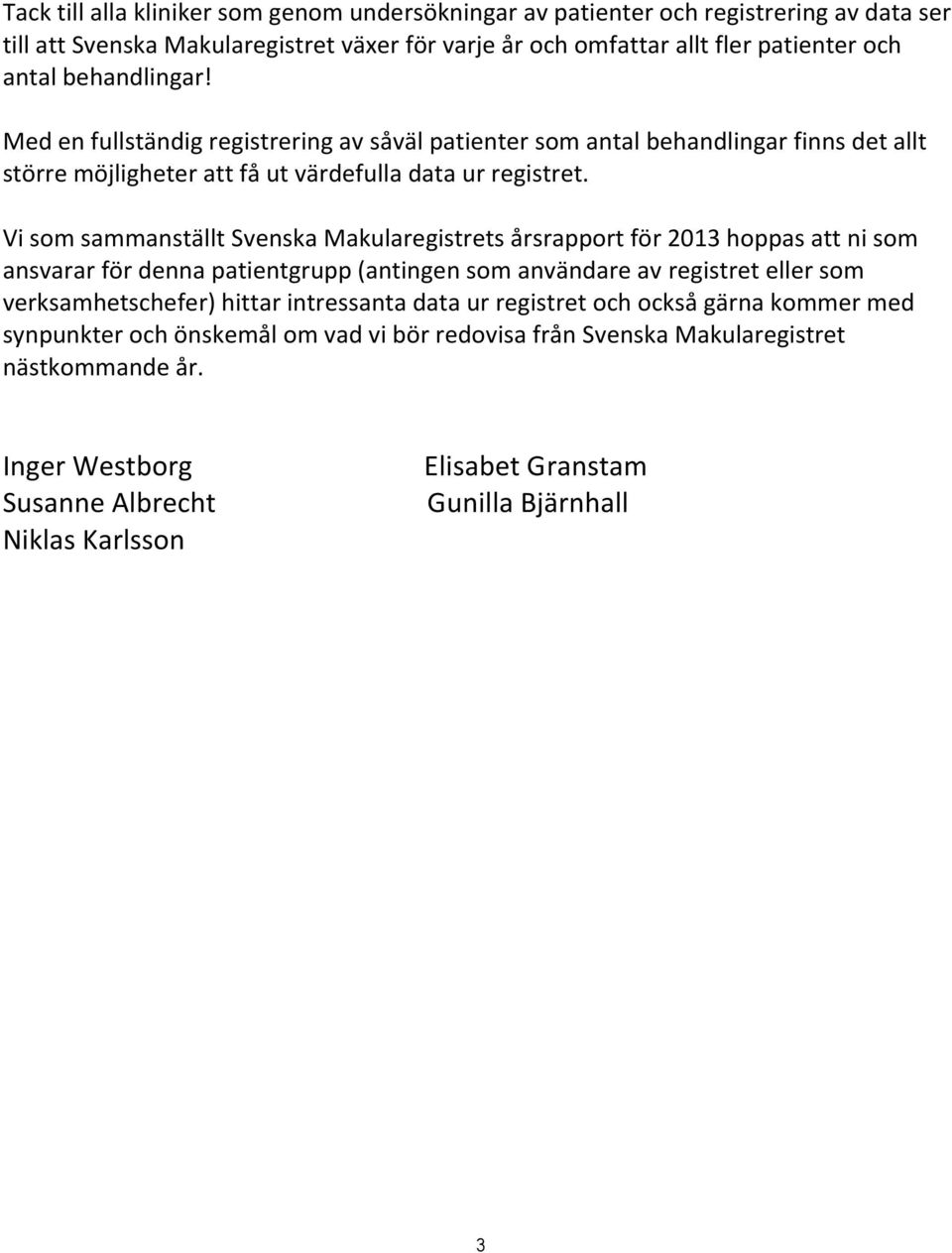 Vi som sammanställt Svenska Makularegistrets årsrapport för 2013 hoppas att ni som ansvarar för denna patientgrupp (antingen som användare av registret eller som verksamhetschefer) hittar