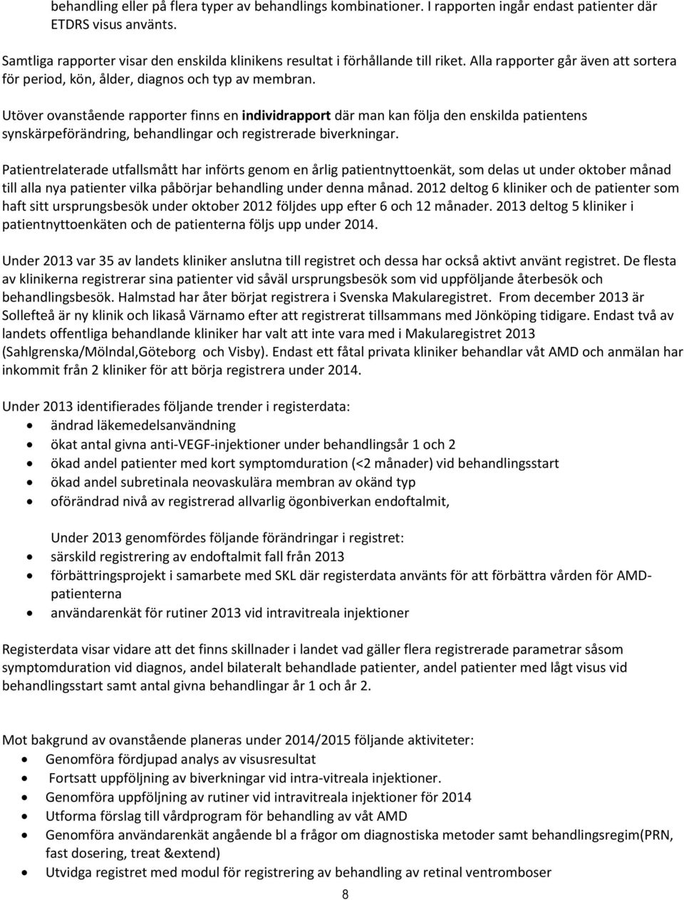 Utöver ovanstående rapporter finns en individrapport där man kan följa den enskilda patientens synskärpeförändring, behandlingar och registrerade biverkningar.