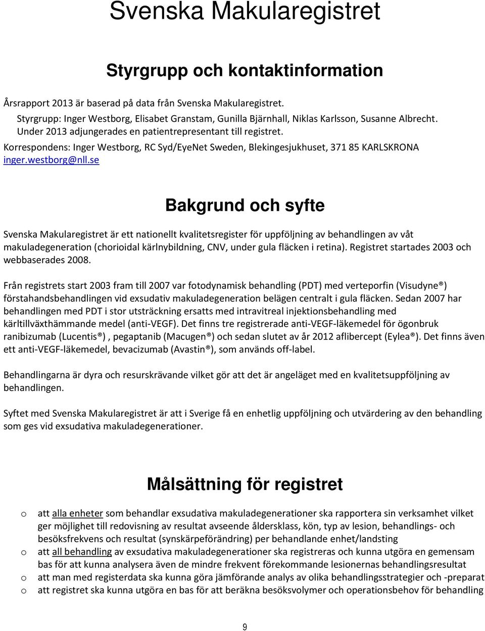 Korrespondens: Inger Westborg, RC Syd/EyeNet Sweden, Blekingesjukhuset, 371 85 KARLSKRONA inger.westborg@nll.