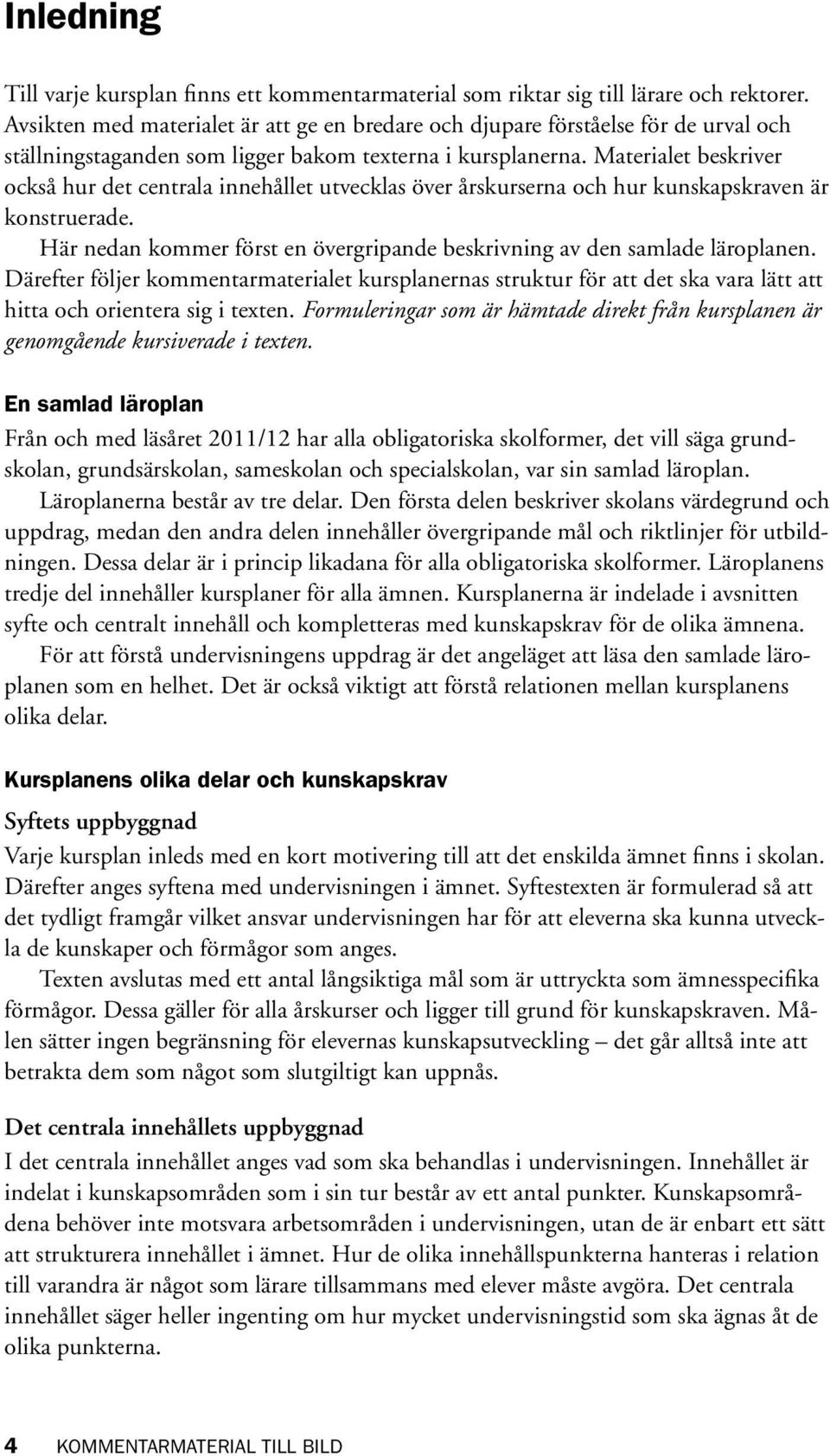 Materialet beskriver också hur det centrala innehållet utvecklas över årskurserna och hur kunskapskraven är konstruerade. Här nedan kommer först en övergripande beskrivning av den samlade läroplanen.