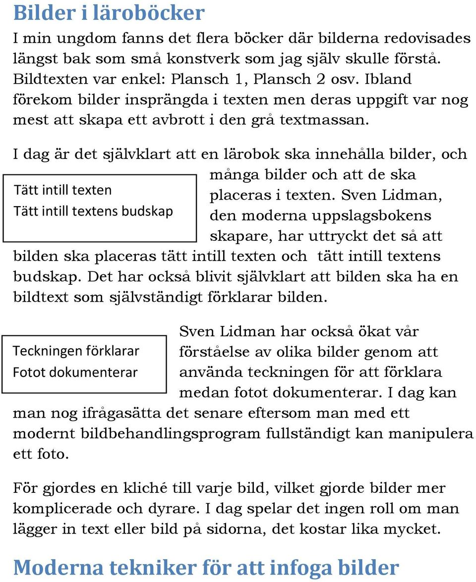 I dag är det självklart att en lärobok ska innehålla bilder, och många bilder och att de ska Tätt intill texten placeras i texten.