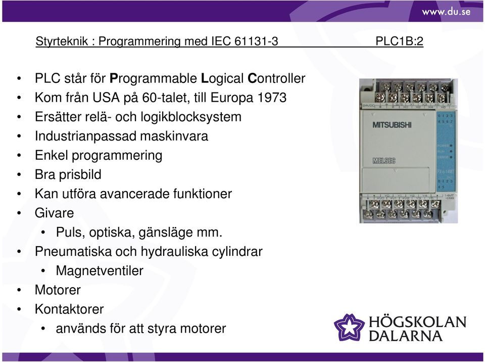 Bra prisbild Kan utföra avancerade funktioner Givare Puls, optiska, gänsläge mm.