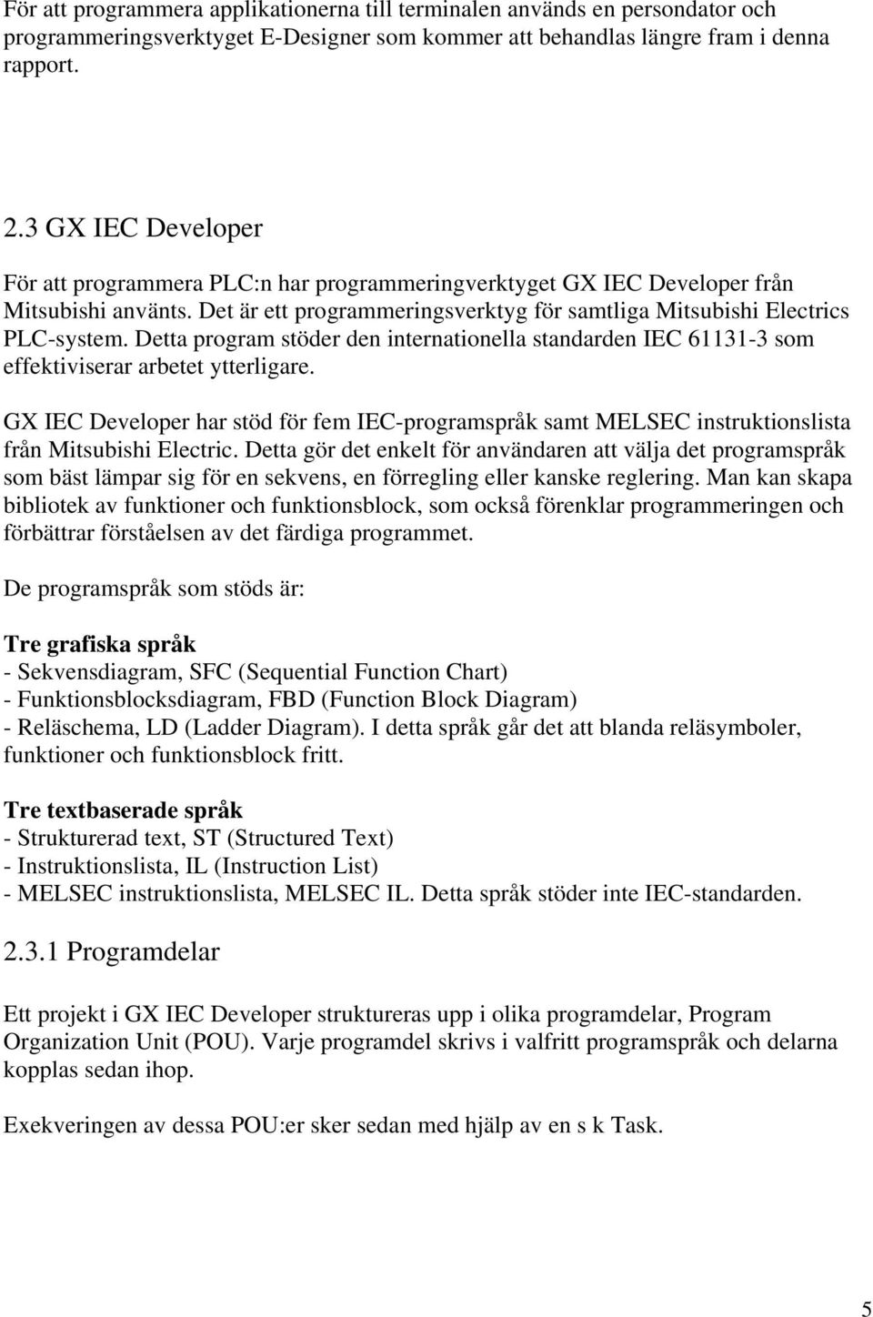 Detta program stöder den internationella standarden IEC 61131-3 som effektiviserar arbetet ytterligare.