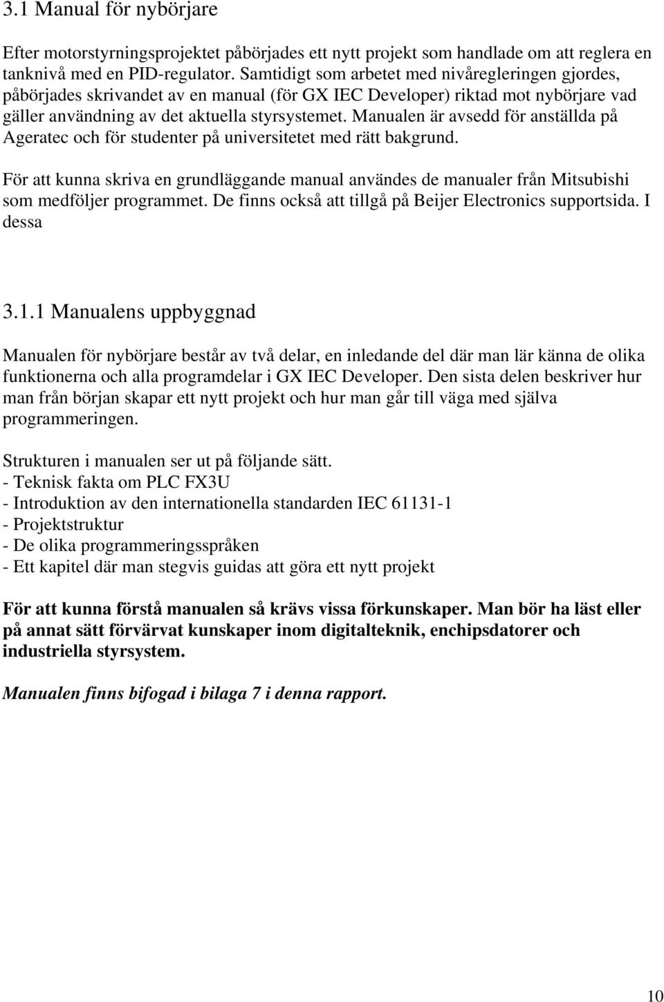 Manualen är avsedd för anställda på Ageratec och för studenter på universitetet med rätt bakgrund.