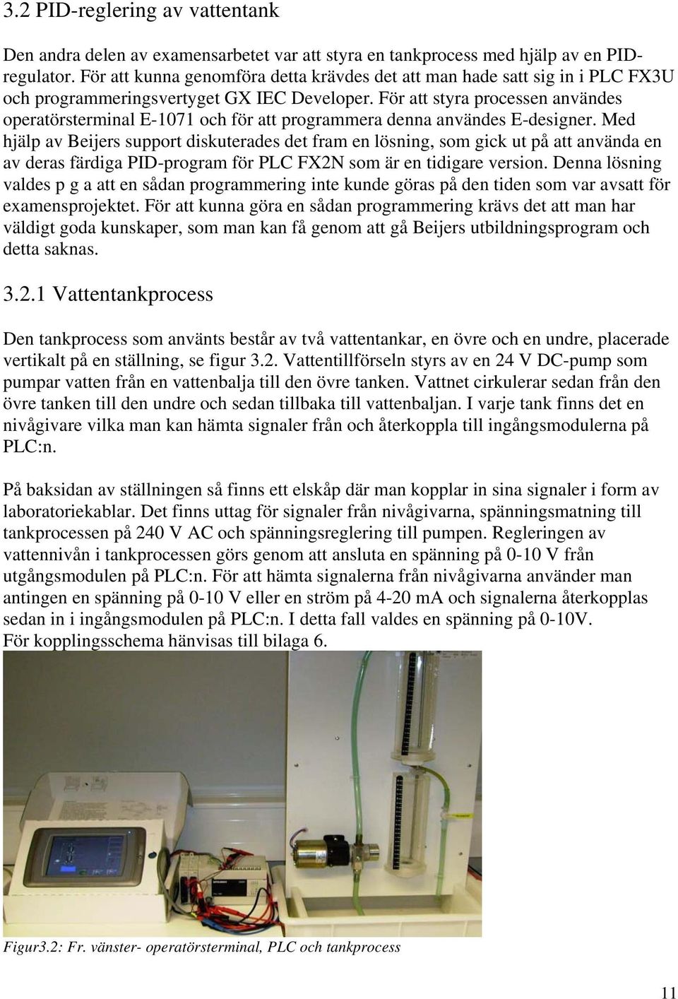 För att styra processen användes operatörsterminal E-1071 och för att programmera denna användes E-designer.