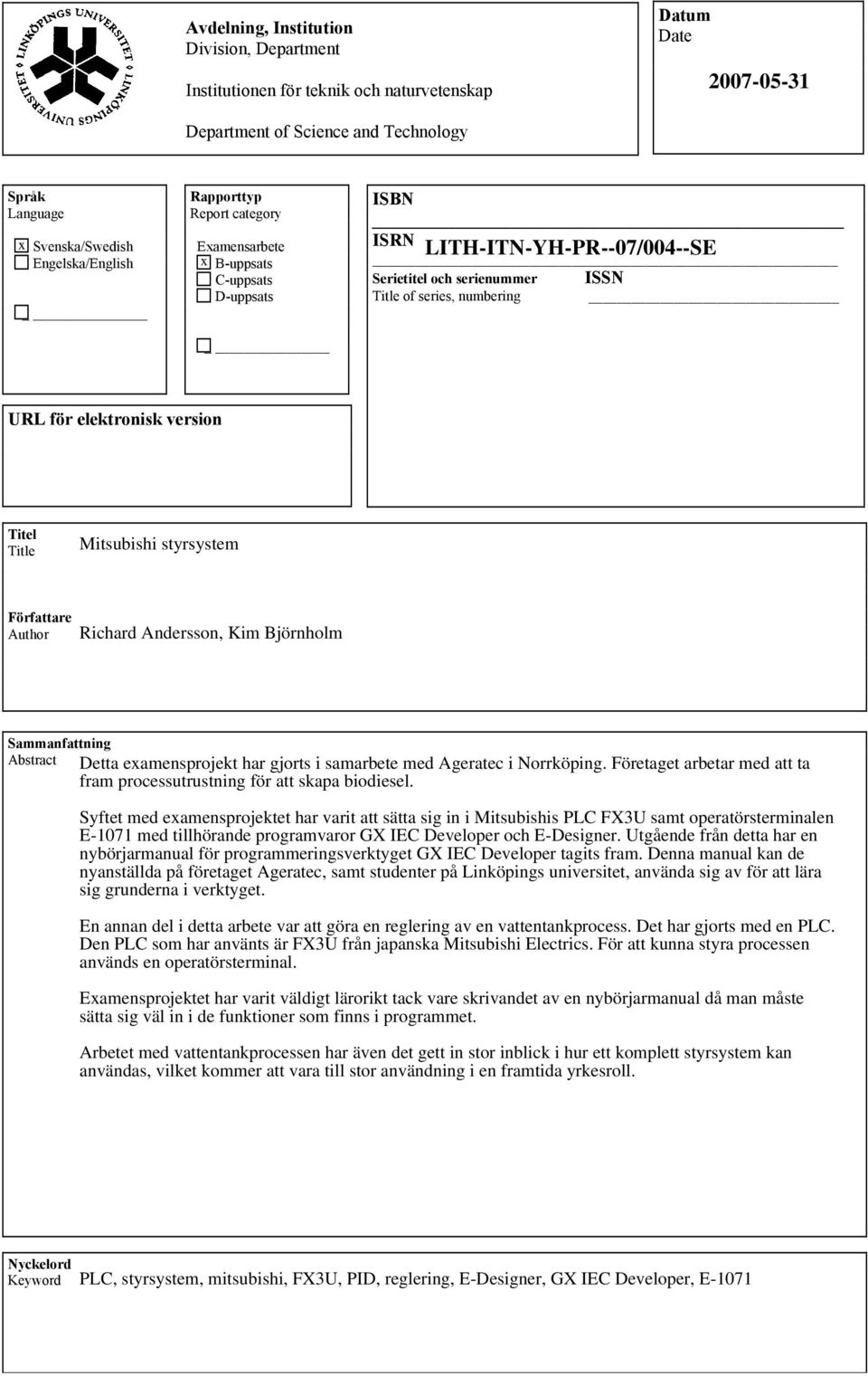 Titel Title Mitsubishi styrsystem Författare Author Richard Andersson, Kim Björnholm Sammanfattning Abstract Detta examensprojekt har gjorts i samarbete med Ageratec i Norrköping.
