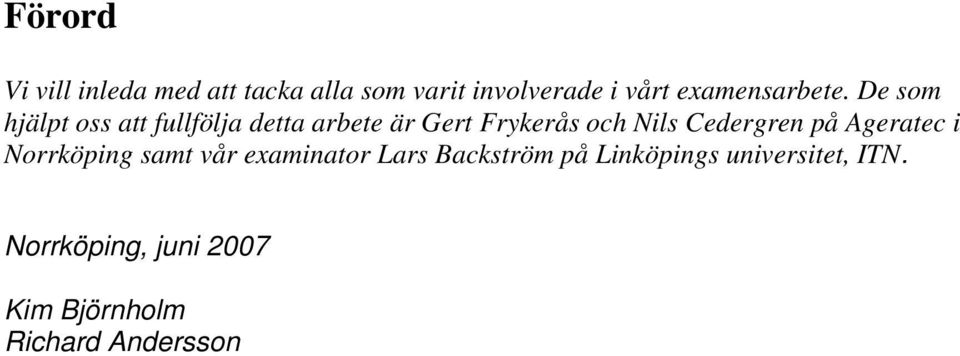 De som hjälpt oss att fullfölja detta arbete är Gert Frykerås och Nils