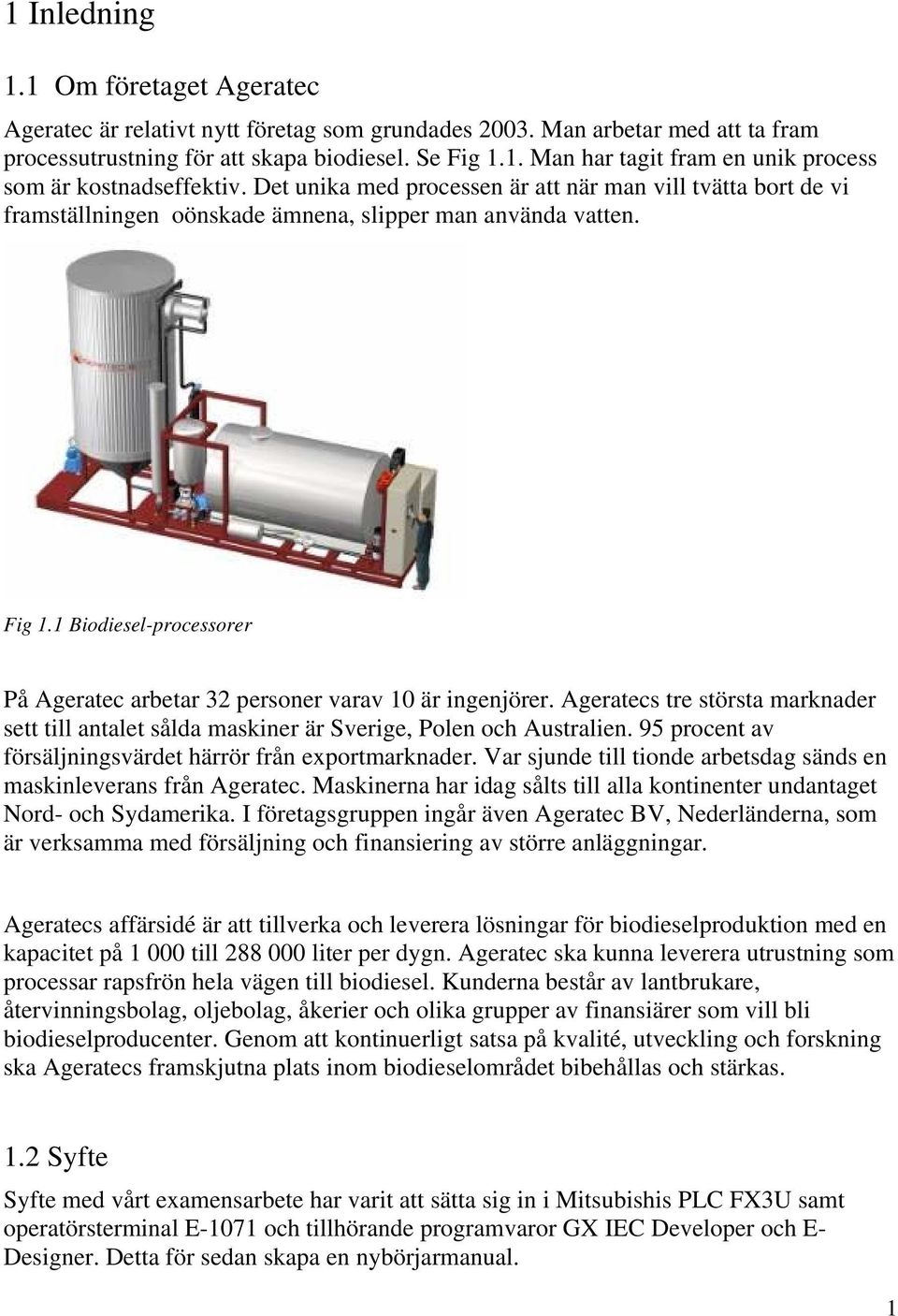 1 Biodiesel-processorer På Ageratec arbetar 32 personer varav 10 är ingenjörer. Ageratecs tre största marknader sett till antalet sålda maskiner är Sverige, Polen och Australien.